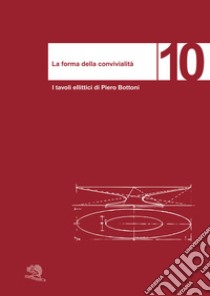 La forma della convivialità. I tavoli ellittici di Piero Bottoni. Ediz. italiana e inglese libro di Consonni Giancarlo