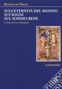 Sull'eternità del mondo-Sui sogni-Sul sommo bene libro di Boezio di Dacia; Bianchi L. (cur.)