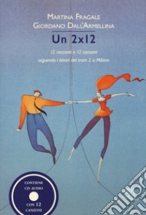 Un 2x12. 12 racconti e 12 canzoni seguendo i binari del tram 2 a Milano. Con CD-Audio libro di Fragale Martina; Dall'Armellina Giordano