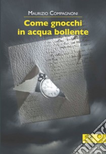 Come gnocchi in acqua bollente libro di Compagnoni Maurizio