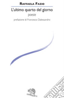 L'ultimo quarto del giorno libro di Fazio Raffaela