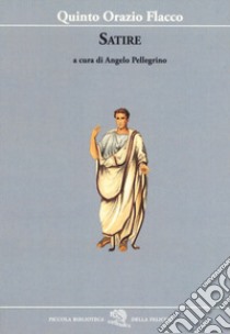 Satire. Testo latino a fronte libro di Orazio Flacco Quinto; Pellegrino A. (cur.)