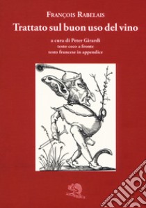 Trattato sul buon uso del vino. Testo ceco a fronte. Ediz. bilingue libro di Rabelais François; Girardi P. (cur.)