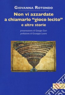 Non vi azzardate a chiamarlo «gioco lecito» e altre storie libro di Rotondo Giovanna