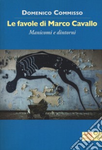 Le favole di Marco Cavallo. Manicomi e dintorni libro di Commisso Domenico