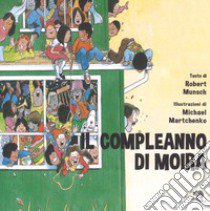 Il compleanno di Moira. Ediz. a colori libro di Munsch Robert