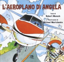 L'aeroplano di Angela. Ediz. a colori libro di Munsch Robert