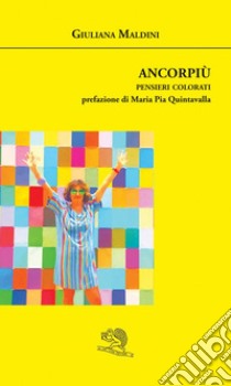 Ancorpiù. Pensieri colorati libro di Maldini Giuliana