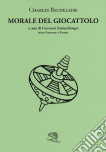 Morale del giocattolo. Testo francese a fronte libro di Baudelaire Charles; Santambrogio G. (cur.)