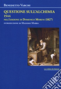 Questione sull'alchimia (1544) nell'edizione di Domenico Moreni (1827) libro di Varchi Benedetto