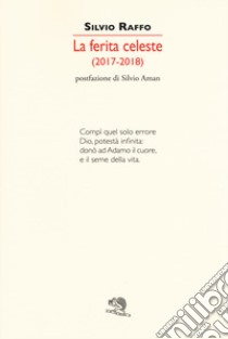 La ferita celeste 2017-2018 libro di Raffo Silvio