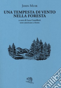 Una tempesta di vento nella foresta. Testo americano a fronte libro di Muir John; Castelletti L. (cur.)