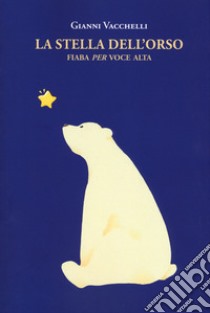 La stella dell'orso. Fiaba «per» voce alta libro di Vacchelli Gianni