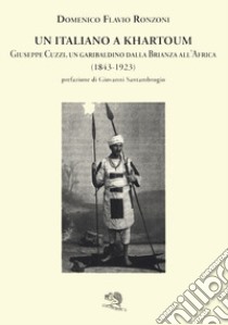 Un italiano a Khartoum. Giuseppe Cuzzi, un garibaldino dalla Brianza all'Africa (1843-1923) libro di Ronzoni Domenico Flavio