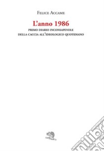 L'anno 1986. Primo diario inconsapevole della caccia all'ideologico quotidiano libro di Accame Felice