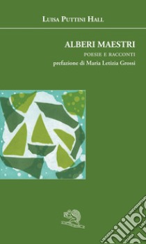 Alberi maestri. Poesie e racconti libro di Puttini Hall Luisa