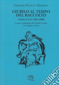 Giubilo al tempo del raccolto. Poesie scelte 1863-1888. Testo inglese a fronte libro di Hopkins Gerard Manley; Azzola C. (cur.)