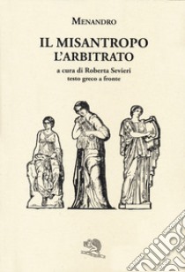 Il misantropo-L'arbitrato. Testo greco a fronte libro di Menandro; Sevieri R. (cur.)