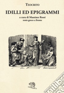 Idilli ed epigrammi. Con testo greco a fronte libro di Teocrito; Rossi M. (cur.)