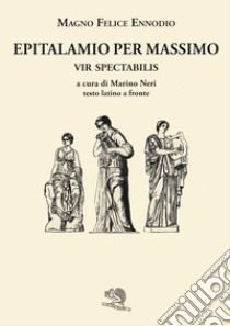 Epitalamio per Massimo vir spectabilis. Testo latino a fronte libro di Ennodio Magno Felice; Neri M. (cur.)