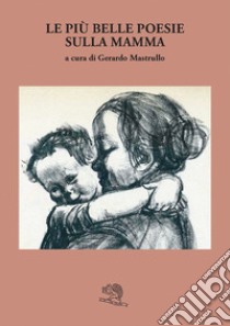 Le più belle poesie sulla mamma libro di Mastrullo G. (cur.)