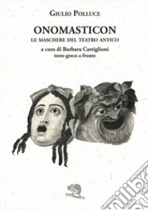 Onomasticon. Le maschere del teatro antico. Testo greco a fronte libro di Polluce Giulio; Castiglioni B. (cur.)