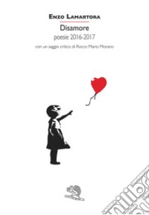 Disamore. Poesie 2016-2017 libro di Lamartora Enzo