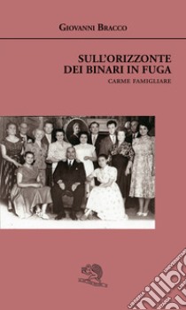 Sull'orizzonte dei binari in fuga. Carme famigliare libro di Bracco Giovanni