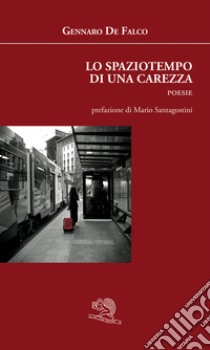 Lo spaziotempo di una carezza libro di De Falco Gennaro