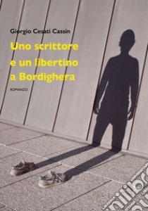 Uno scrittore e un libertino a Bordighera libro di Cesati Cassin Giorgio