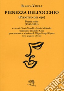 Pienezza dell'occhio. Poesie scelte (1949-2001). Testo spagnolo a fronte libro di Varela Blanca; Marulli C. (cur.); Meléndez M. (cur.)