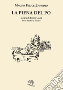 La piena del Po. Con testo latino a fronte. Ediz. bilingue libro di Ennodio Magno Felice; Gasti F. (cur.)