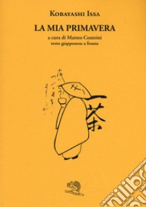 La mia primavera. Testo giapponese a fronte libro di Kobayashi Issa; Contrini M. (cur.)