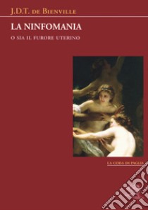 La ninfomania. O sia il furore uterino libro di Bienville J. D. T. de