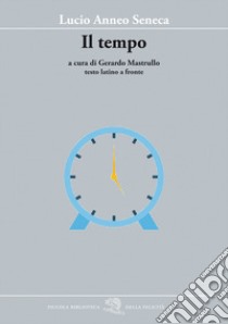 Il tempo. Testo latino a fronte libro di Seneca Lucio Anneo; Mastrullo G. (cur.)