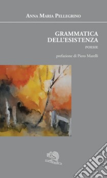 Grammatica dell'esistenza libro di Pellegrino Anna Maria