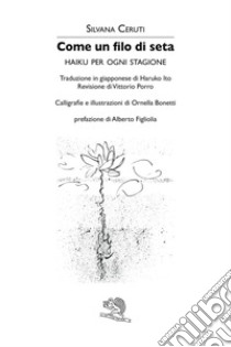 Come un filo di seta. Haiku per ogni stagione. Ediz. italiana e giapponese libro di Ceruti Silvana; Porro V. (cur.)