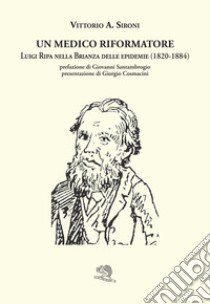 Un medico riformatore. Luigi Ripa nella Brianza delle epidemie (1820-1884) libro di Sironi Vittorio A.