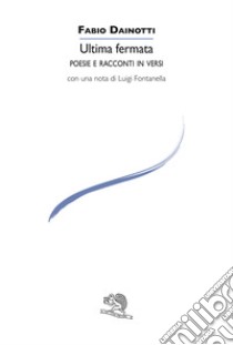 Ultima fermata. Poesie e racconti in versi libro di Dainotti Fabio