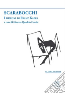 Scarabocchi. I disegni di Franz Kafka libro di Kafka Franz; Quadrio Curzio G. (cur.)