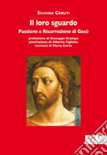 Il loro sguardo. Passione e risurrezione di Gesù libro di Ceruti Silvana