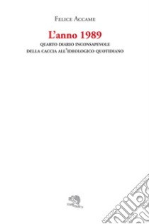 L'anno 1989. Quarto diario inconsapevole della caccia all'ideologico quotidiano libro di Accame Felice