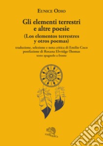 Gli elementi terrestri e altre poesie-Los elementos terrestres y otros poemas libro di Odio Eunice; Coco E. (cur.)