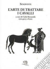 L'arte di trattare i cavalli. Testo greco a fronte libro di Senofonte; Ravazzolo C. (cur.)