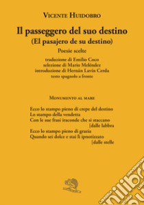 Il passeggero del suo destino. Testo spagnolo a fronte libro di Huidobro Vicente