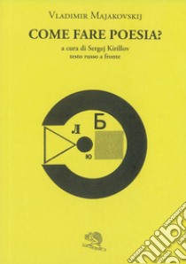 Come fare poesia? Testo russo a fronte libro di Majakovskij Vladimir; Kirillov S. (cur.)