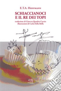 Schiaccianoci e il Re dei topi. Ediz. illustrata libro di Hoffmann Ernst T. A.