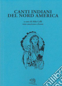 Canti indiani del nord America libro di Celli A. (cur.)