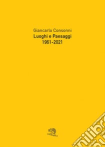 Luoghi e paesaggi, 1961-2021 libro di Consonni Giancarlo