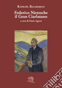 Federico Nietzsche il gran ciarlatano libro di Bazardjian Raphael; Agazzi D. (cur.)